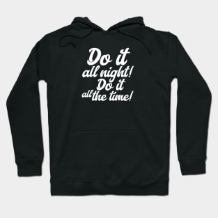 Do it all night! Do it all the time! (White letter) Hoodie